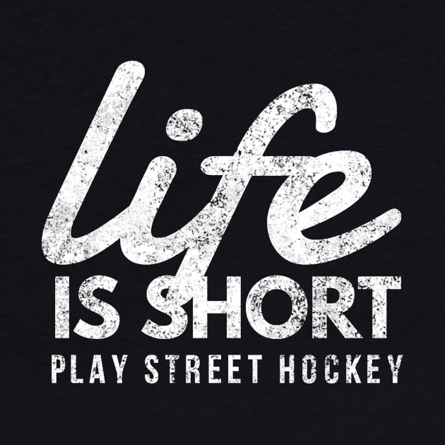 Life Is Short, Play Street Hockey, Fun Inline Hockey Shirt by twizzler3b